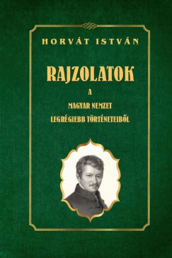 Horvt Istvn - Rajzolatok a Magyar Nemzet legrgiebb trtneteibl
