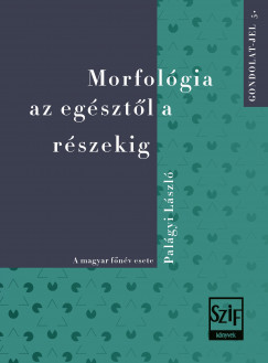 Palgyi Lszl - Morfolgia az egsztl a rszekig