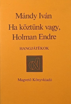 Mándy Iván - Ha köztünk vagy, Holman Endre