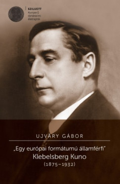 Ujvry Gbor - ,,Egy eurpai formtum llamfrfi". Klebelsberg Kuno (1875-1932)