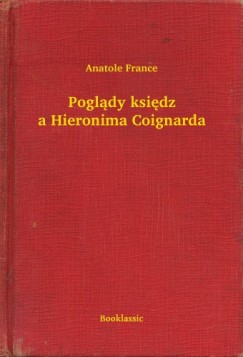 Anatole France - Poglądy księdza Hieronima Coignarda
