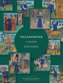 Skorka Renáta  (Szerk.) - Weisz Boglárka  (Szerk.) - Pillanatképek a magyar középkorból