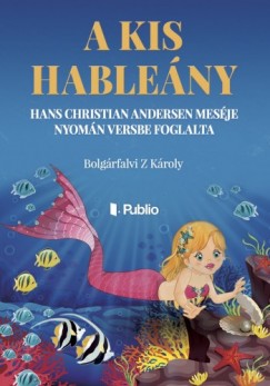 Bolgrfalvi Z Kroly - A kis hableny - Hans Christian Andersen mesje nyomn versbe foglalta