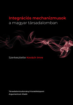 Kovch Imre  (Szerk.) - Integrcis mechanizmusok a magyar trsadalomban