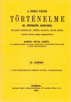 Karcs Antal Arzn - A rmai ppk trtnelme Szent Ptertl korunkig IV.