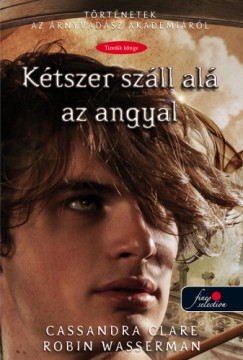 Cassandra Clare - Robin Wasserman - Ktszer szll al az angyal - kemny kts