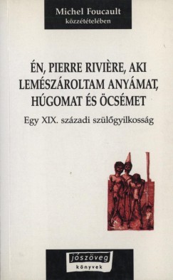 Michel Foucault - n, Pierre Rivire, aki lemszroltam anymat, hgomat s csmet