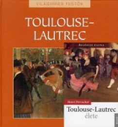 Henri Perruchot - Hajnal Gabriella  (Szerk.) - Toulouse-Lautrec lete + Vilghres festk: Toulouse-Lautrec