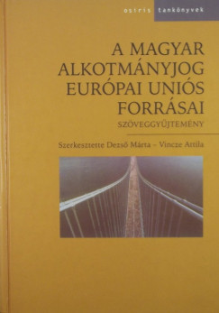 Dr. Dezs Mrta  (Szerk.) - Vincze Attila  (Szerk.) - A magyar alkotmnyjog Eurpai Unis forrsai