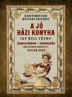 Bnffyhunyadi Hunyady Erzsbet - A j hzi konyha