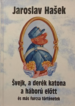 Jaroslav Hasek - Svejk, a der�k katona a h�bor� el�tt �s m�s furcsa t�rt�netek