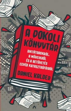 Daniel Kalder - A pokoli knyvtr - Dikttorokrl, a mveikrl s a betvets egyb katasztrfirl