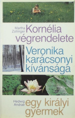 Hedwig Andrae - Martha Zollinger - Kornélia végrendelete - Veronika karácsonyi kívánsága - Egy királyi gyermek