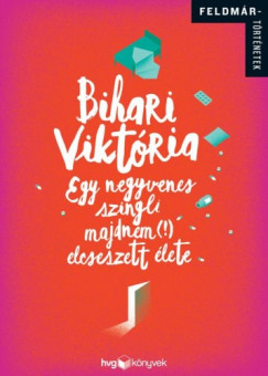 Bihari Viktria - Egy negyvenes szingli majdnem (!) elcseszett lete