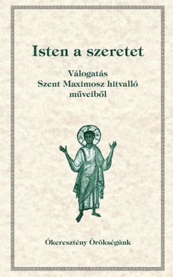 Vany Lszl  (Szerk.) - Isten a szeretet - Vlogats Szent Maximosz hitvall mveibl