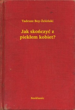 Tadeusz Boy-�ele�ski - Jak sko�czy� z piek�em kobiet?