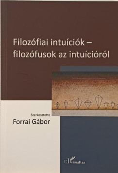 Forrai Gbor  (Szerk.) - Filozfiai intucik - filozfusok az intucirl