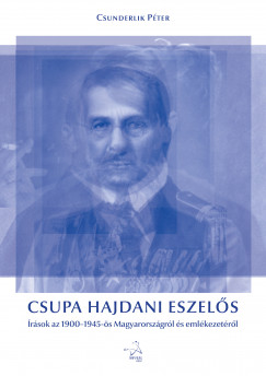 Csunderlik Pter - Csupa hajdani eszels. rsok az 1900-1945-s Magyarorszgrl s emlkezetrl