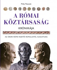 Philip Matyszak - A Rmai kztrsasg krnikja