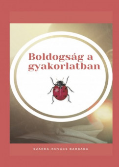 Szarka-Kovcs Barbara - Boldogsg a gyakorlatban