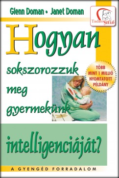 Janet Doman - Glenn Doman - Hogyan sokszorozzuk meg gyermeknk intelligencijt?