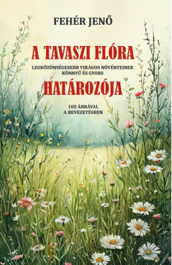 Fehér Jenő - A tavaszi flóra határozója
