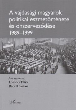 Losoncz Mrk  (Szerk.) - Rcz Krisztina  (Szerk.) - A vajdasgi magyarok politikai eszmetrtnete s nszervezdse (1989-1999)