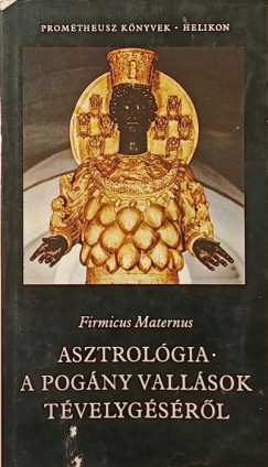 Firmicus Maternus - Asztrológia - A pogány vallások tévelygéséről