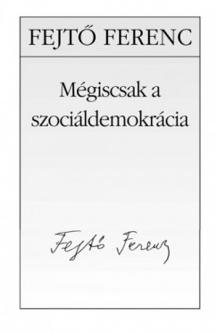 Fejt Ferenc - Mgiscsak a szocildemokrcia