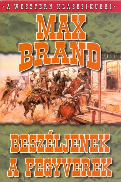 Max Brand - Beszljenek a fegyverek
