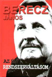 Berecz Jnos - Az n rendszervltsom
