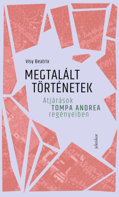 Visy Beatrix - Megtalált történetek - Átjárások Tompa Andrea regényeiben