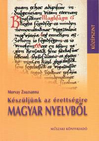 Morvay Zsuzsanna - Kszljnk az rettsgire magyar nyelvbl