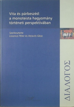 Losonczi Pter  (Szerk.) - Xeravits Gza  (Szerk.) - Vita s prbeszd: a monoteista hagyomny trtneti perspektvban