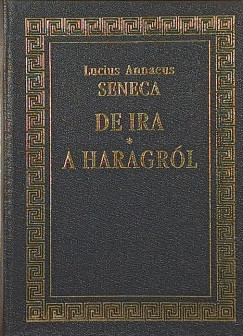 Lucius Annaeus Seneca - De Ira- A haragrl