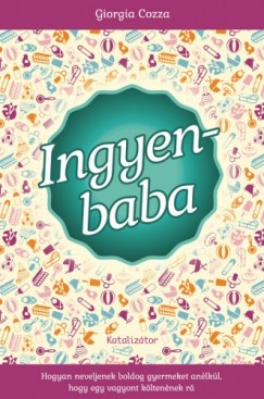 Giorgia Cozza - Ingyenbaba - Hogyan neveljenek boldog gyermeket anélkül, hogy egy vagyont költenének rá