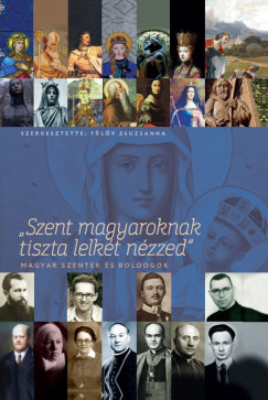 Flp Zsuzsanna  (Szerk.) - Szent magyaroknak tiszta lelkt nzzed
