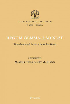 Mayer Gyula - Slz Mariann  (szerk.) - Regum gemma, Ladislae - Tanulmnyok Szent Lszl kirlyrl