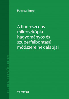 Pozsgai Imre - A fluoreszcens mikroszkpia hagyomnyos s szuperfelbonts mdszereinek alapjai