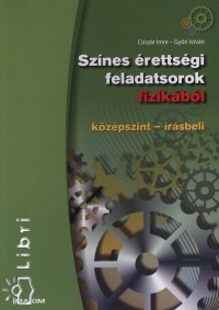 Csiszr Imre - Gyri Istvn - Sznes rettsgi feladatsorok fizikbl
