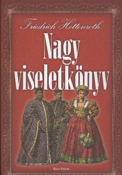 Friedrich Hottenroth - Nagy viseletkönyv - A világ népeinek viseletei és használati tárgyai az ókortól a XIX. század végéig