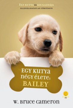 W. Bruce Cameron - Balogh Eszter  (Szerk.) - Egy kutya ngy lete: Bailey