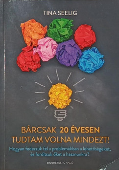 Tina Seelig - B�rcsak 20 �vesen tudtam volna mindezt!