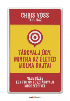 Tahl Raz - Chris Voss - Trgyalj gy, mintha az leted mlna rajta! - kemny kts