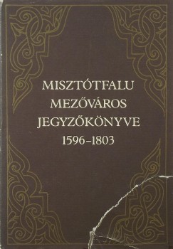 Kirly Lszl  (Szerk.) - Miszttfalu mezvros jegyzknyve 1596-1803