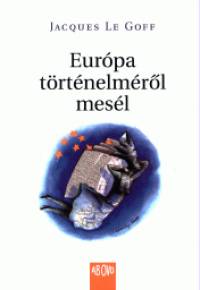 Jacques Le Goff - Eurpa trtnelmrl mesl