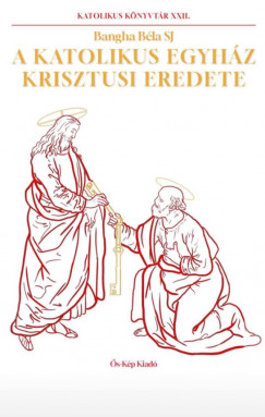 Bangha Bla - A katolikus Egyhz krisztusi eredete