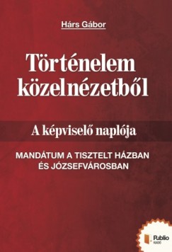 Hárs Gábor - Történelem közelnézetből - A képviselő naplója