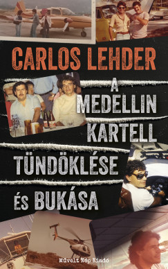 Carlos Lehder - A Medellin kartell tündöklése és bukása