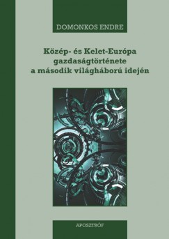 Domonkos Endre - Kzp- s Kelet-Eurpa gazdasgtrtnete a msodik vilghbor idejn